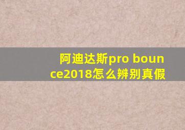 阿迪达斯pro bounce2018怎么辨别真假